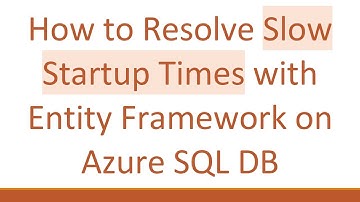 How to Resolve Slow Startup Times with Entity Framework on Azure SQL DB