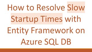 How to Resolve Slow Startup Times with Entity Framework on Azure SQL DB