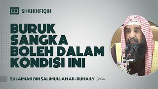 Buruk Sangka Boleh Dalam Kondisi Ini - Syaikh Sulaiman bin Salimullah Ar-Ruhaily #nasehatulama