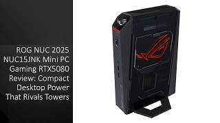 ROG NUC 2025 NUC15JNK Mini PC Gaming RTX5080 Review: Compact Desktop Power That Rivals Towers