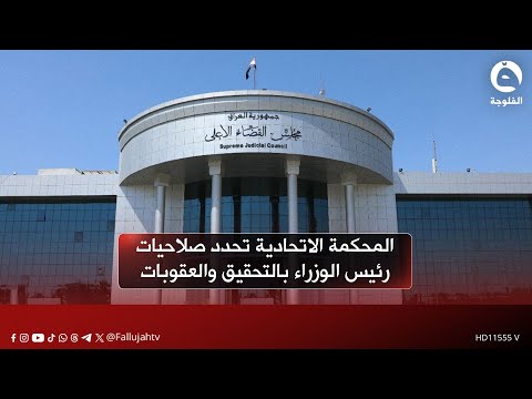 المحكمة الاتحادية تحدد صلاحيات رئيس الوزراء بالتحقيق والعقوبات الانضباطية قناة الفلوجة أخبار