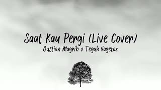 Saat Kau Pergi - Gustian Magrib x Teguh Vagetoz [Lirik]
