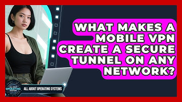 What Makes A Mobile VPN Create A Secure Tunnel On Any Network? - All About Operating Systems