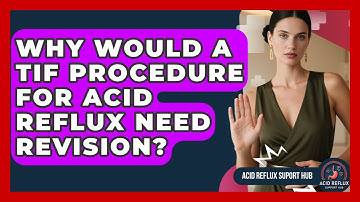 Why Would A TIF Procedure For Acid Reflux Need Revision? - Acid Reflux Support Hub