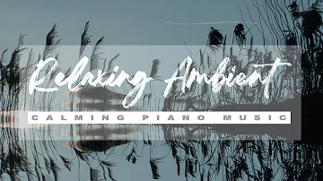 Calming Piano - Chill & Ambient Music - Peaceful -  Relaxation  - Release Stress