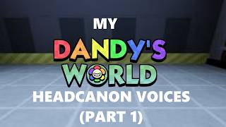 My Dandy's World Headcanon Voices (Part 1)