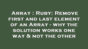 Array : Ruby: Remove first and last element of an Array - why the solution works one way & not the o