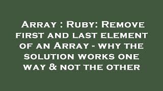 Array : Ruby: Remove first and last element of an Array - why the solution works one way & not the o
