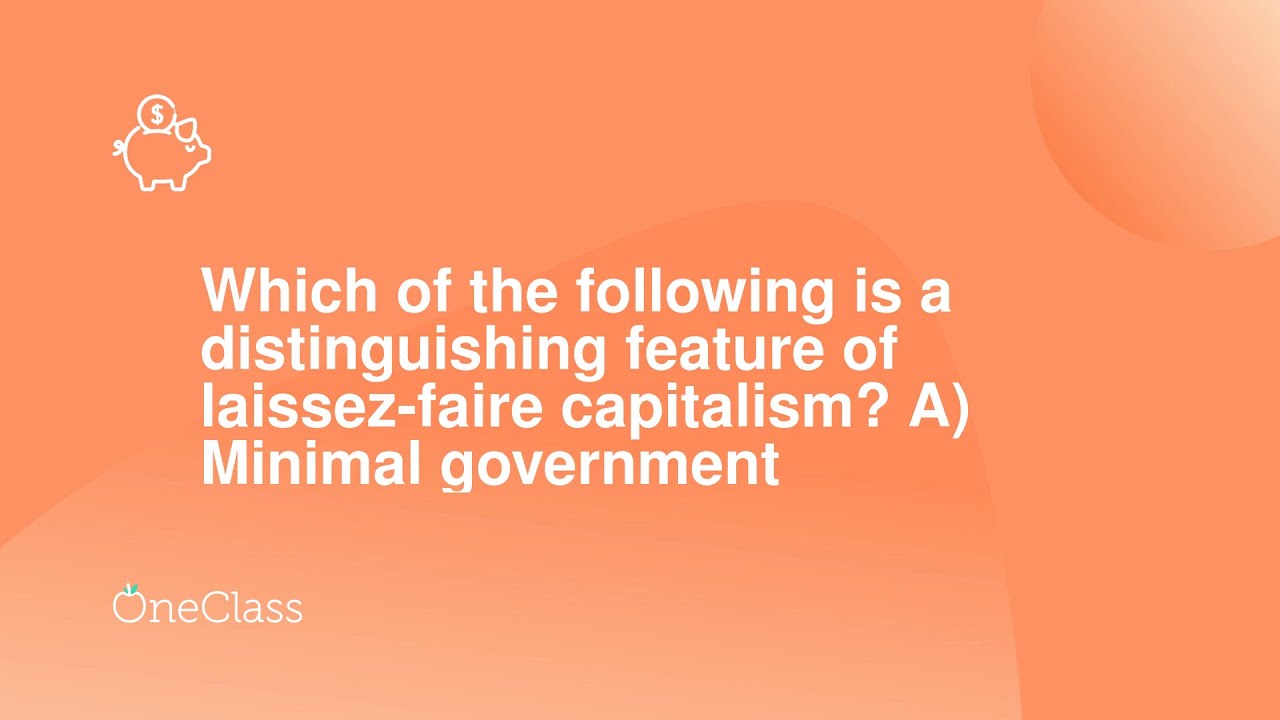 Which of the following is a distinguishing feature of laissez-faire ca ...