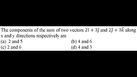 The components of the sum of two vectors 2𝑖 +3𝑗 and 2𝑗 +3𝑘