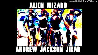 ALIEN WIZARD - ANDREW JACKSON JIHAD