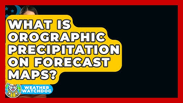 What Is Orographic Precipitation On Forecast Maps? - Weather Watchdog
