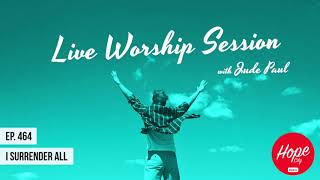 Live Worship Session w/ Jude Paul - I Surrender all - Ep. 464 | 9 Nov 2018