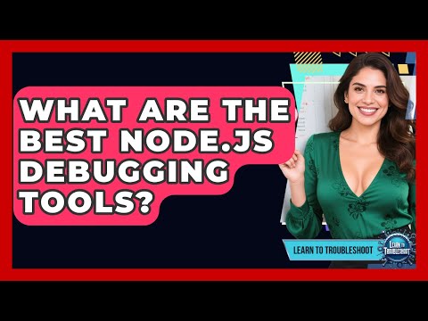 What Are The Best Node.js Debugging Tools? - Learn To Troubleshoot