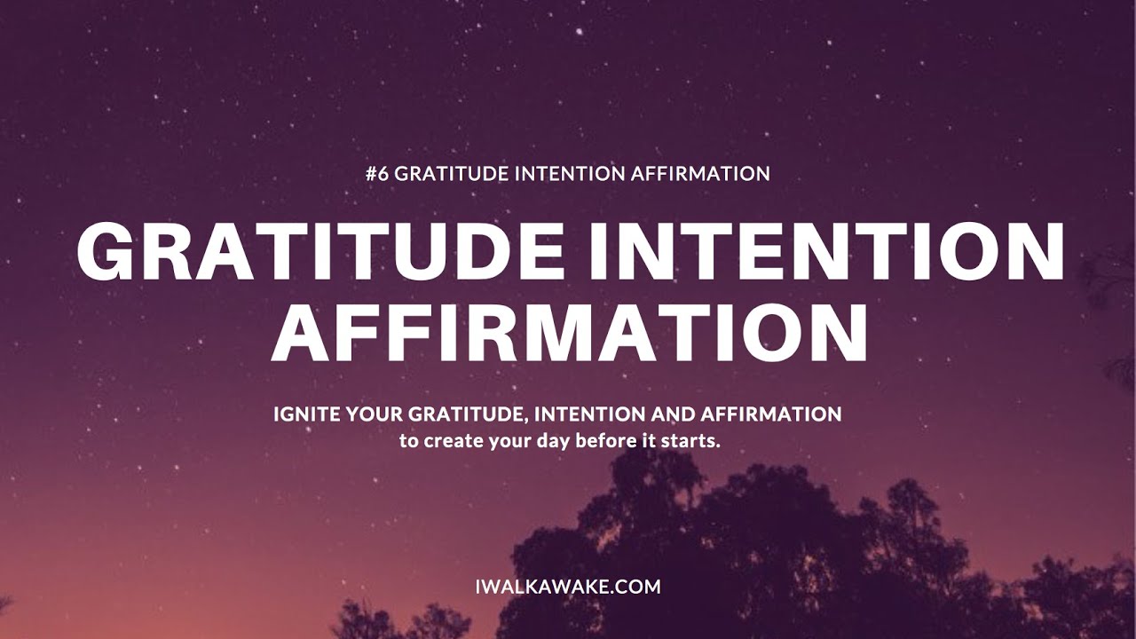 Gratitude, Intention and Affirmation.