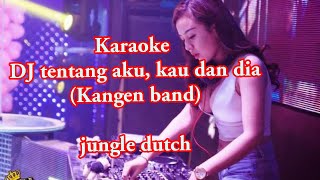 KARAOKE TENTANG AKU, KAU DAN DIA ( KANGEN BAND ) JUNGLE DUTCH BASS BETON.