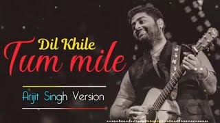 Tum mile Dil khile  //Arijit Singh version//