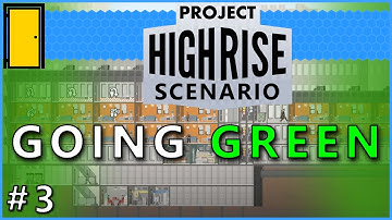 Project Highrise - Scenario: Going Green - Part 3 - Let