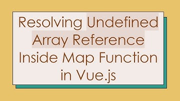 Resolving Undefined Array Reference Inside Map Function in Vue.js