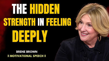 The Hidden Strength in Feeling Deeply | A Powerful Motivational Speech (Brené Brown Style)