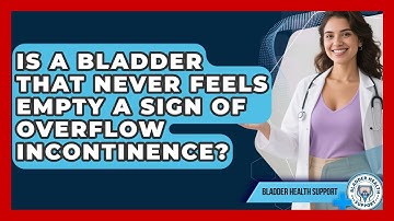 Is A Bladder That Never Feels Empty A Sign Of Overflow Incontinence? - Bladder Health Support