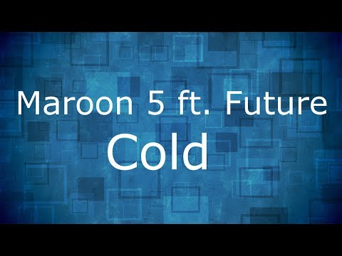 Maroon 5 - Cold ft. Future / Lyrics