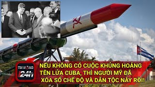 Nếu không có Cuộc khủng hoảng tên lửa Cuba, thì người Mỹ đã xóa sổ chế độ và dân tộc này rồi!