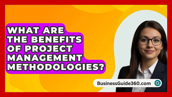What Are The Benefits Of Project Management Methodologies? - BusinessGuide360.com