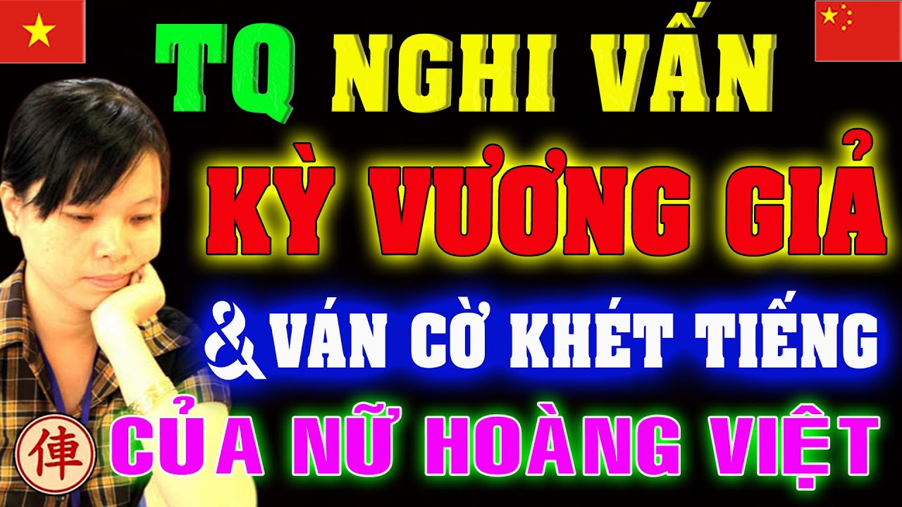 Nghi vấn Kỳ Vương giả ở TQ & ván cờ Nổi Tiếng của Ngô Lan Hương | Cờ tướng Việt