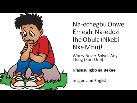 Na-echebu Onwe Emeghi Na-edozi Ihe Obula (Nkebi Nke Mbụ)! Worry Never Solves Anything (Part One)!