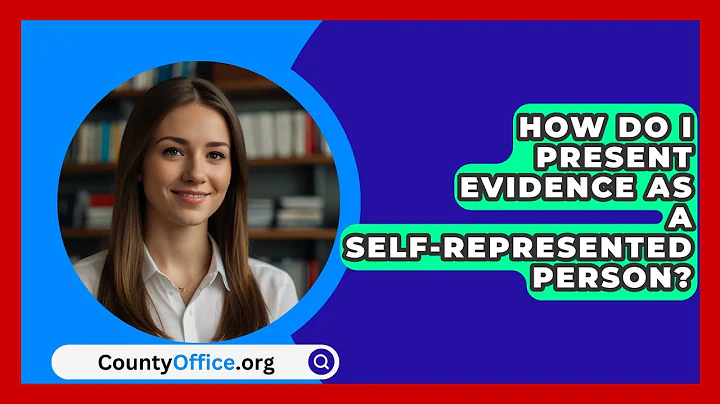 How Do I Present Evidence As A Self-represented Person? - CountyOffice.org
