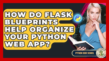 How Do Flask Blueprints Help Organize Your Python Web App? - Python Code School
