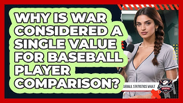 Why Is WAR Considered A Single Value For Baseball Player Comparison? - Baseball Statistics Vault