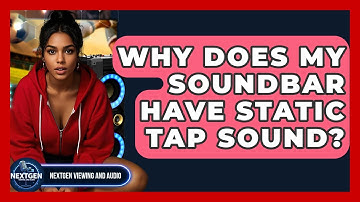 Why Does My Soundbar Have Static Tap Sound? - NextGen Viewing and Audio