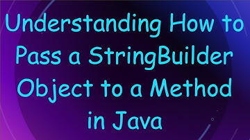 Understanding How to Pass a StringBuilder Object to a Method in Java