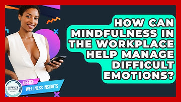 How Can Mindfulness In The Workplace Help Manage Difficult Emotions? - Office Wellness Insights