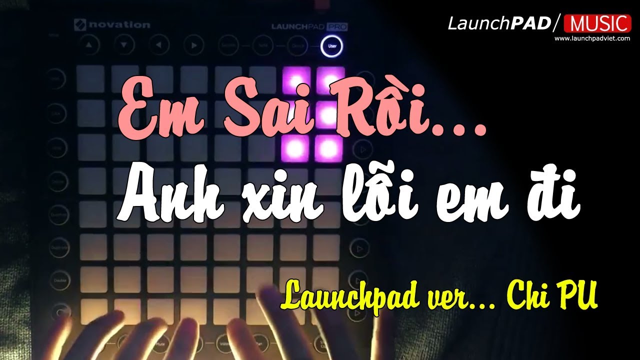 Em Sai Rồi Anh Xin Lỗi Em Đi | CHI PU 2018 | Launchpad REMIX Cover ...