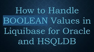 How to Handle BOOLEAN Values in Liquibase for Oracle and HSQLDB
