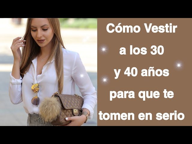 COMO VESTIR A LOS 30 Y 40 AÑOS PARA QUE TE TOMEN EN SERIO/ MODA Y