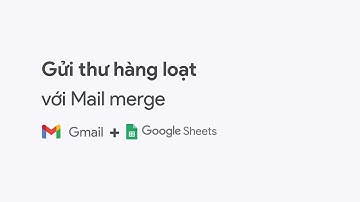Gửi email hàng loạt với Mail Merge, kết hợp Gmail và Google Sheets