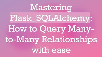 Mastering Flask_SQLAlchemy: How to Query Many-to-Many Relationships with ease