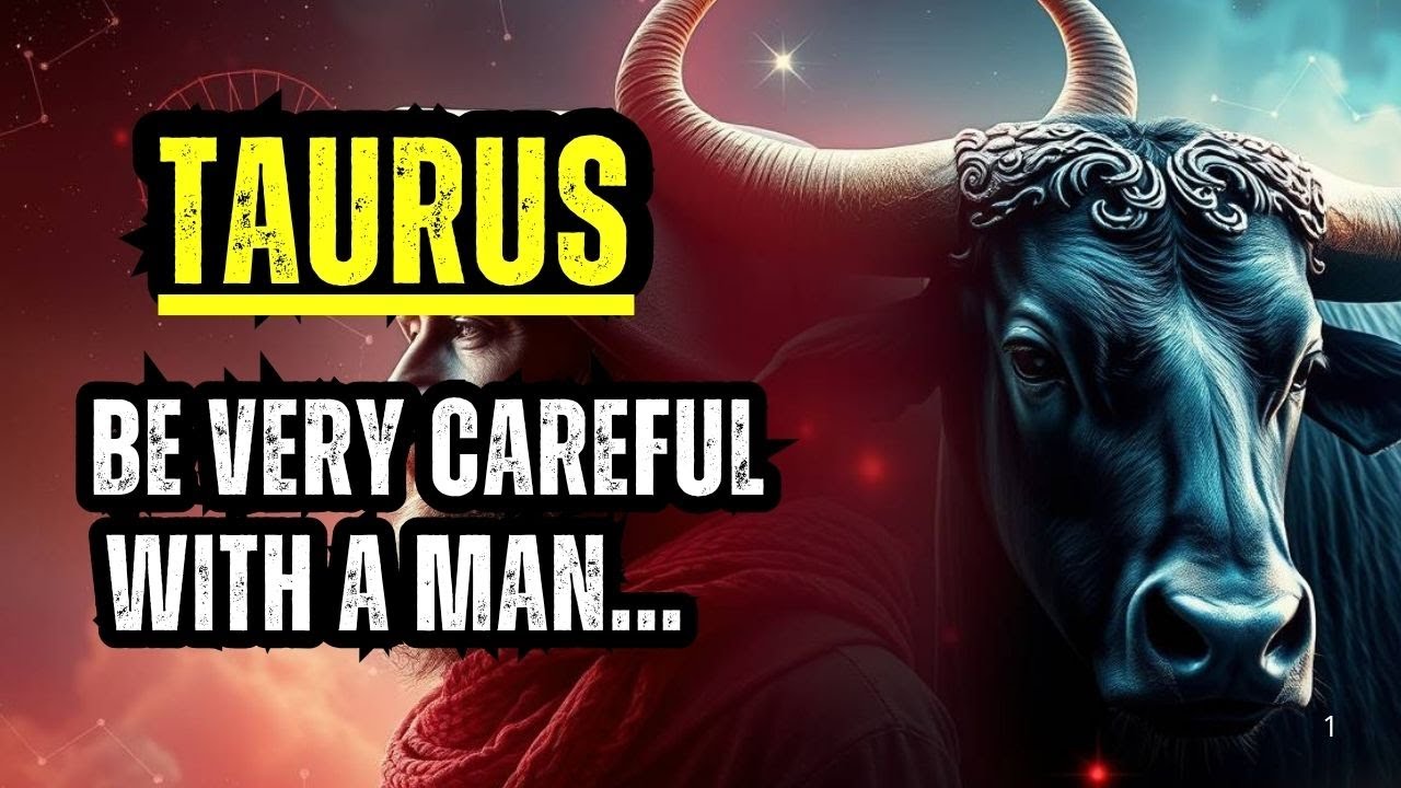 TAURUS – BE VERY CAREFUL WITH A MAN, YOU NEED TO KNOW BEFORE IT'S TOO LATE!