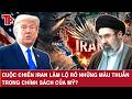CUỘC CHIẾN IRAN LÀM LỘ RÕ NHỮNG MÂU THUẪN TRONG CHÍNH SÁCH CỦA MỸ?
