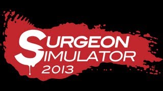 Surgeon Simulator 2013 - The Beginning!