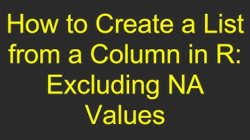 How to Create a List from a Column in R: Excluding NA Values
