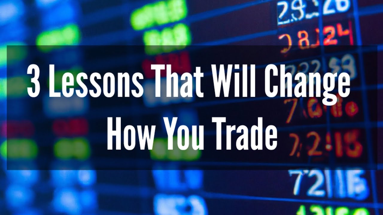 3 Lessons That Will Change How You Trade 