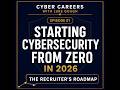 Episode 1 - Starting Cybersecurity From Zero in 2026 - The Recruiter’s Roadmap