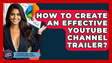 How To Create An Effective YouTube Channel Trailer? - Marketing and Advertising Guru