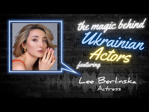 The Magic Behind Ukrainian Actors Feat Lee Berlinska 
