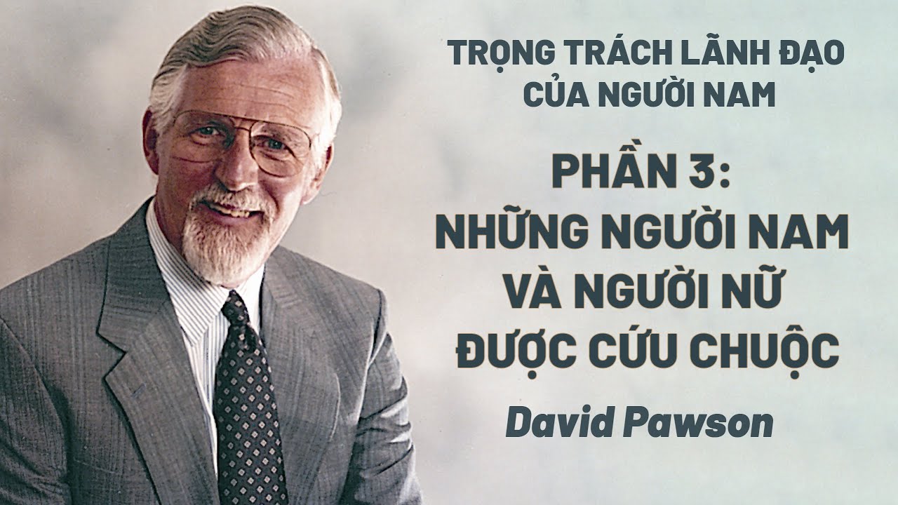 Trọng Trách Lãnh Đạo Của Người Nam-Phần 3/4:Những Người Nam Và Người Nữ Được Cứu Chuộc|David Pawson